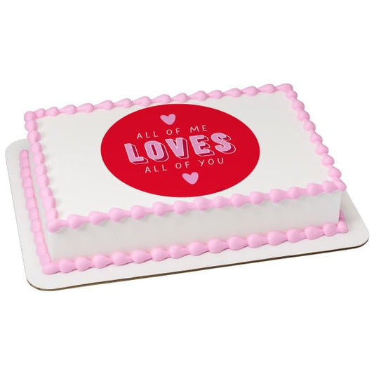 All Of Me Loves All Of You Valentines PhotoCake® Edible Cake Topper Icing Image for 1/4 Sheet cake or larger